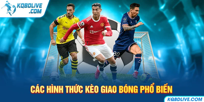 Các Hình Thức Kèo Giao Bóng Phổ Biến