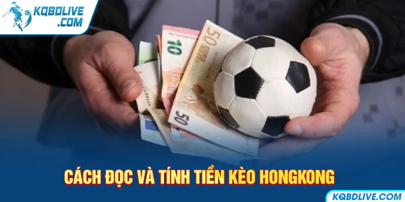 Cách Đọc Và Tính Tiền Kèo HongKong