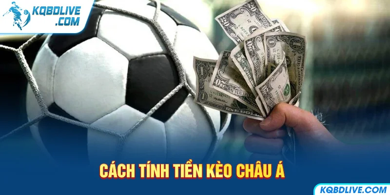 Cách Tính Tiền Kèo Châu Á