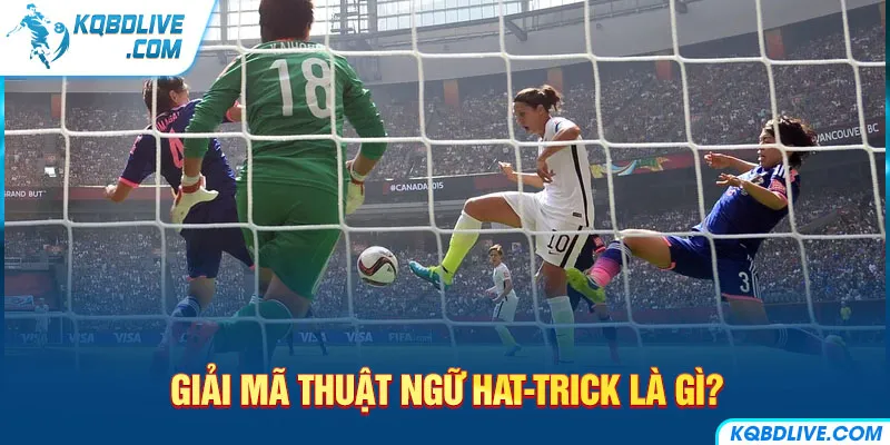 Giải mã thuật ngữ Hat-trick là gì?