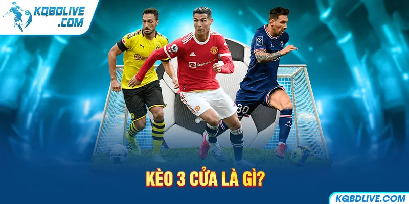 Kèo 3 cửa là gì?