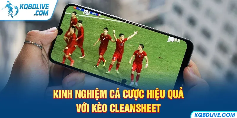 Kinh nghiệm cá cược hiệu quả với kèo Cleansheet