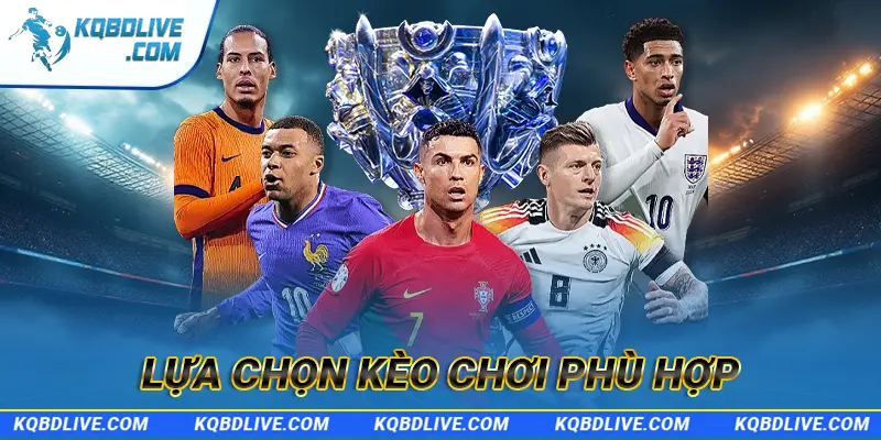 Lựa chọn kèo chơi phù hợp