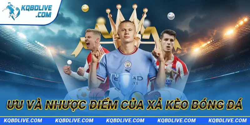 Ưu và nhược điểm của xả kèo bóng đá