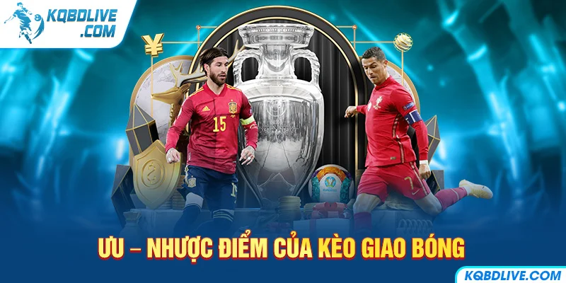 Ưu – Nhược Điểm Của Kèo Giao Bóng