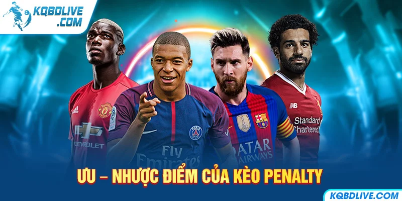 Ưu – Nhược Điểm Của Kèo Penalty