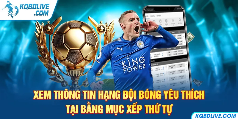 Xem thông tin hạng đội bóng yêu thích tại bằng mục xếp thứ tự